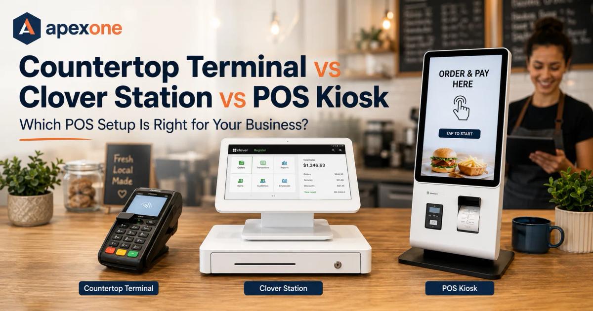 Countertop Payment Terminal vs Clover Station vs POS Kiosk Which POS Setup Is Right for Your Business?